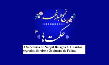 Sabedoria do Nahj al-Balagha 6: Guardar segredos, Sorriso e Ocultação de Falhas; Valores Humanos