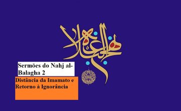 Sermões do Nahj al-Balagha 2 / Distância da Imamato e Retorno à Ignorância!