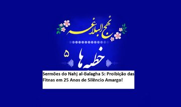 Sermões do Nahj al-Balagha 5: Proibição das Fitnas em 25 Anos de Silêncio Amargo!