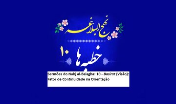 Sermões do Nahj al-Balagha: 10 - Basirat (Visão): Fator de Continuidade na Orientação