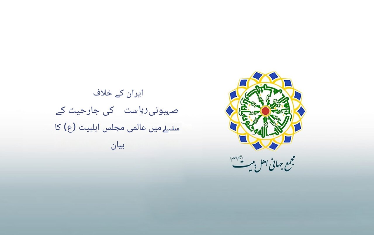اسلامی جمہوریہ ایران پر صہیونی ریاست کی گستاخانہ جارحیت پر عالمی اہل بیت(ع) اسمبلی کا بیان