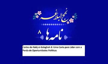 Cartas do Nahj al-Balaghah 8: Uma Carta para Lidar com a Perda de Oportunidades Políticas