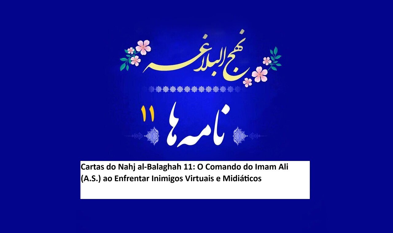 Cartas do Nahj al-Balaghah 11: O Comando do Imam Ali (A.S.) ao Enfrentar Inimigos Virtuais e Midiáticos