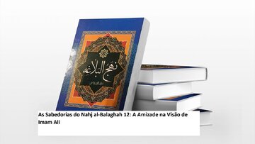 As Sabedorias do Nahj al-Balaghah 12: A Amizade na Visão de Imam Ali