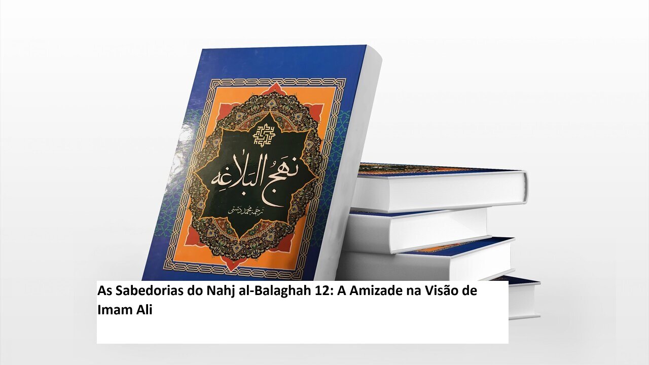 As Sabedorias do Nahj al-Balaghah 12: A Amizade na Visão de Imam Ali As Sabedorias do Nahj al-Balaghah 12: A Amizade na Visão de Imam Ali