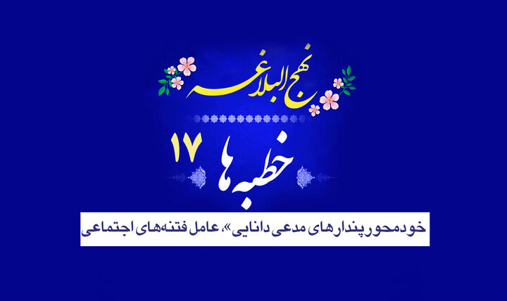 خطبه‌های نهج‌البلاغه ۱۷/ خودمحورپندارهای مدعی دانایی»، عامل فتنه‌های اجتماعی