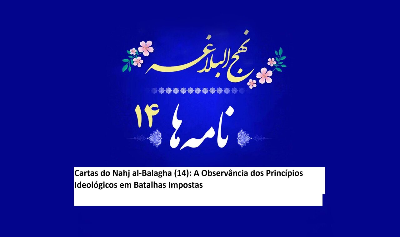 Cartas do Nahj al-Balagha (14): A Observância dos Princípios Ideológicos em Batalhas Impostas Cartas do Nahj al-Balagha (14): A Observância dos Princípios Ideológicos em Batalhas Impostas