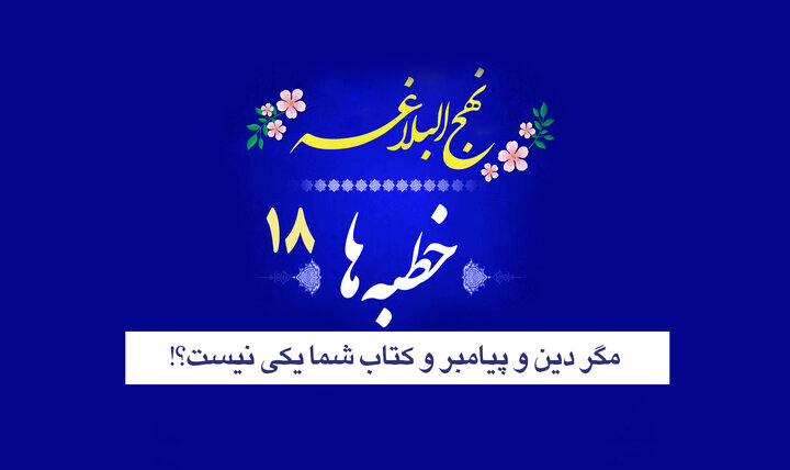 خطبه‌های نهج‌البلاغه ۱۸/ مگر دین و پیامبر و کتاب شما یکی نیست؟!