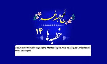 Discursos do Nahj al-Balagha (14): Mentes Frágeis, Alvo de Ataques Constantes da Mídia Estrangeira