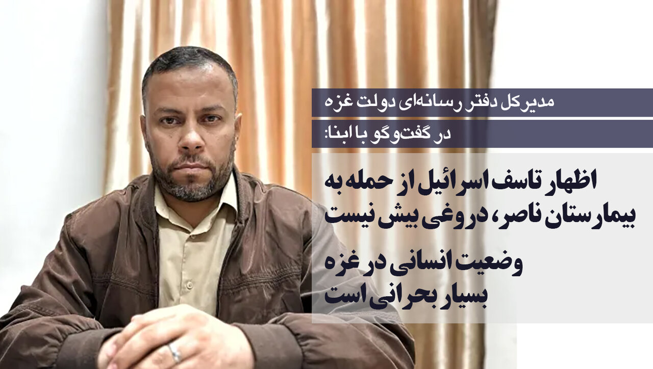 مدیرکل دفتر رسانه‌­ای دولت غزه در گفت‌وگو با ابنا: اظهار تاسف اسرائیل از حمله به بیمارستان ناصر، دروغی بیش نیست/ وضعیت انسانی در غزه بسیار بحرانی است