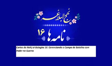 Cartas do Nahj al-Balagha 16: Gerenciando o Campo de Batalha com Poder na Guerra
