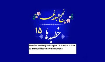 Sermões do Nahj al-Balagha 15: Justiça, o Eixo da Tranquilidade na Vida Humana