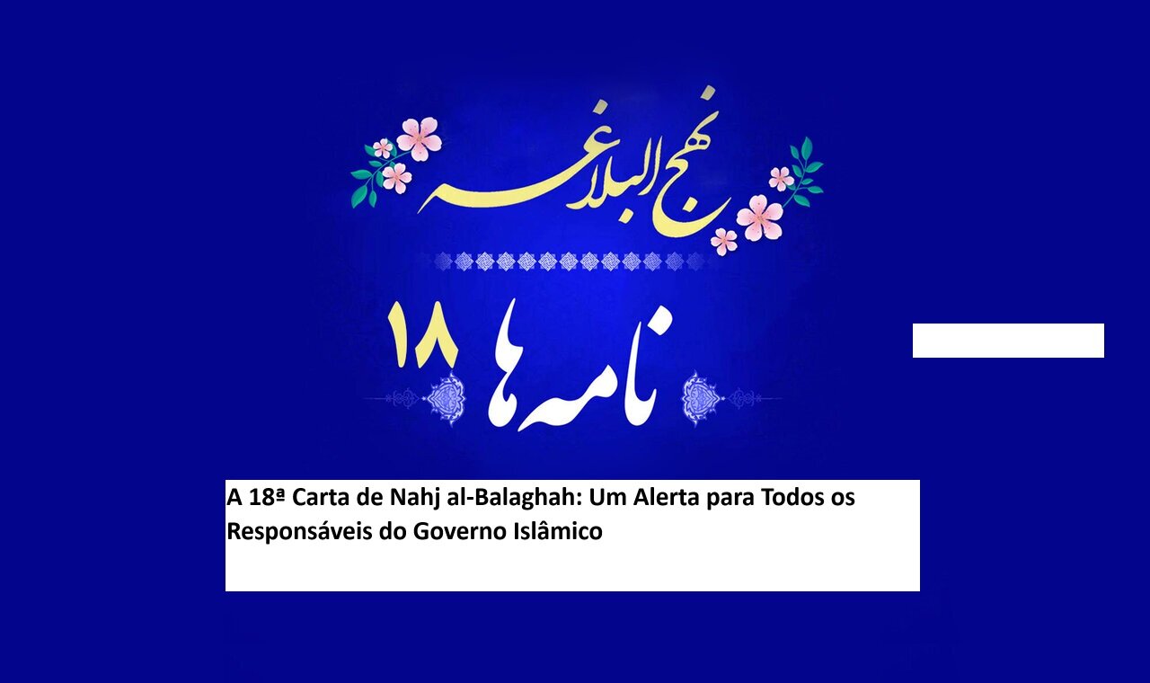 A 18ª Carta de Nahj al-Balaghah: Um Alerta para Todos os Responsáveis do Governo Islâmico A 18ª Carta de Nahj al-Balaghah: Um Alerta para Todos os Responsáveis do Governo Islâmico