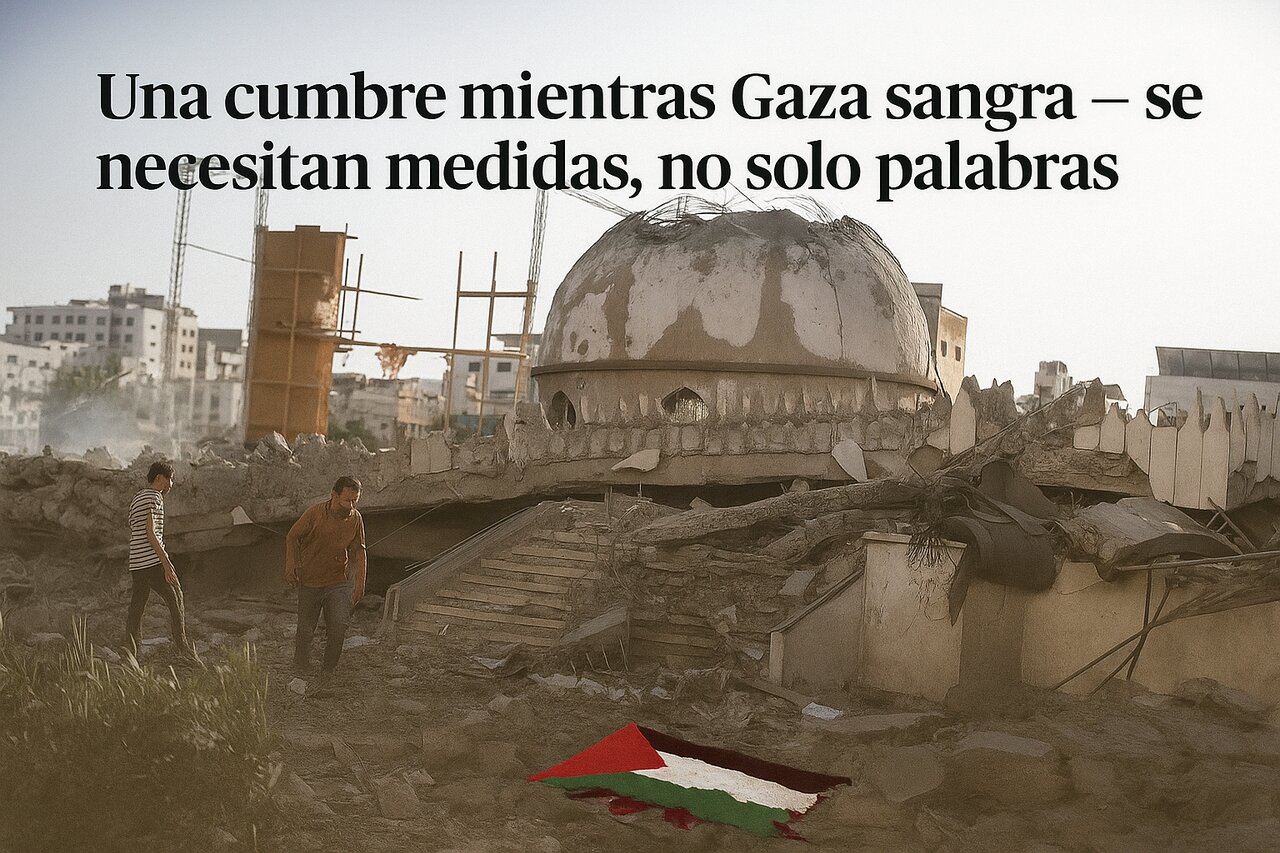 Una cumbre mientras Gaza sangra — se necesitan medidas, no solo palabras