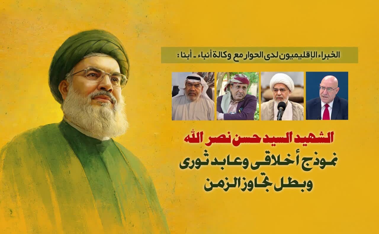 الخبراء لدی الحوار مع وكالة أنباء -أبنا- : الشهید السید حسن نصر الله نموذج أخلاقي، وعابد ثوري، وبطل تجاوز الزمن