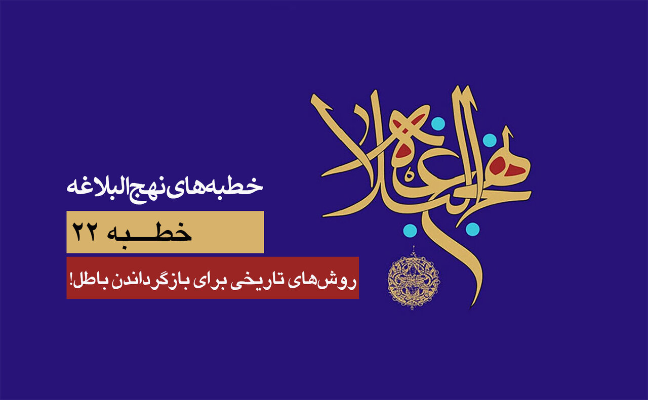 خطبه‌های نهج‌البلاغه ۲۲/ روش‌های تاریخی برای بازگرداندن باطل!