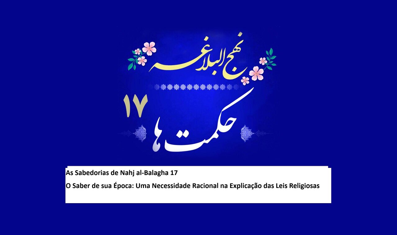 As Sabedorias de Nahj al-Balagha 17
O Saber de sua Época: Uma Necessidade Racional na Explicação das Leis Religiosas