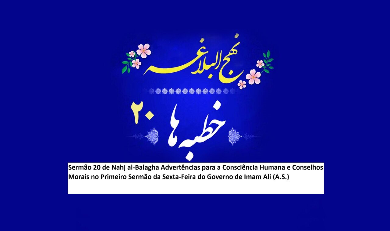 Sermão 20 de Nahj al-Balagha Advertências para a Consciência Humana e Conselhos Morais no Primeiro Sermão da Sexta-Feira do Governo de Imam Ali (A.S.)