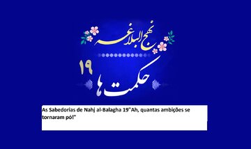 As Sabedorias de Nahj al-Balagha 19"Ah, quantas ambições se tornaram pó!"