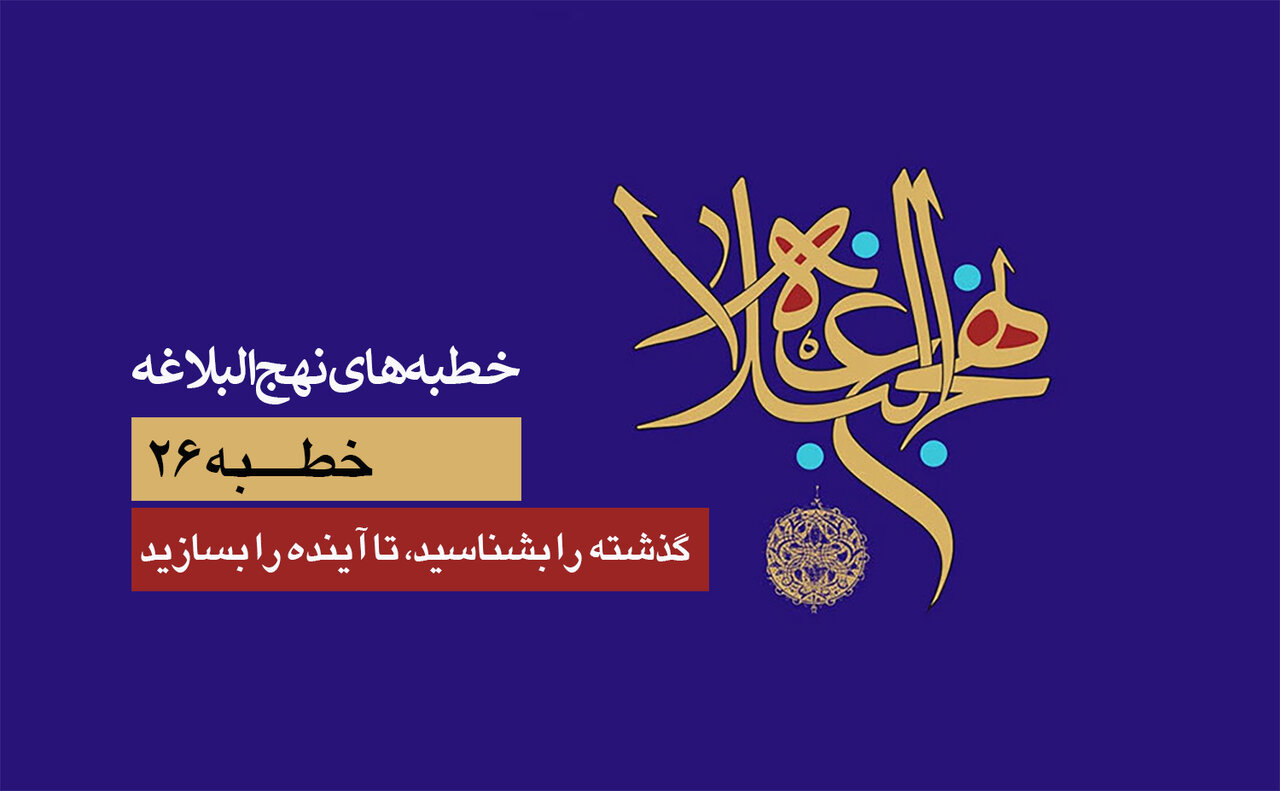 خطبه‌های نهج‌البلاغه ۲۶/ گذشته را بشناسید، تا آینده را بسازید