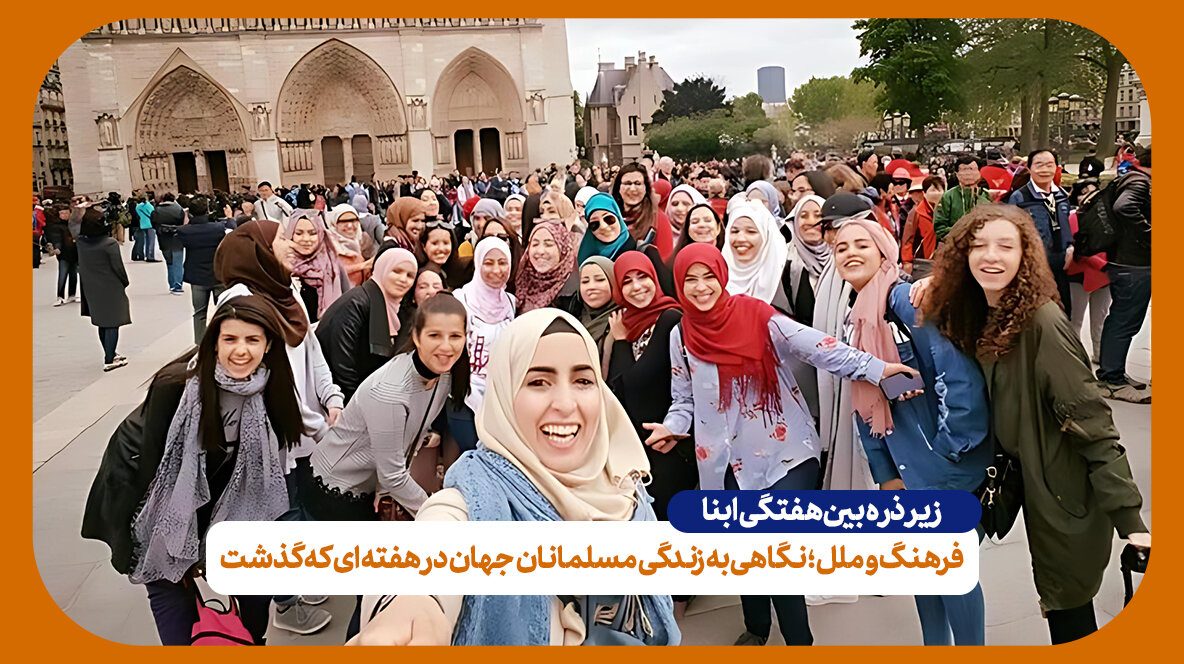 فرهنگ و ملل؛ نگاهی به زندگی مسلمانان جهان در هفته‌ای که گذشت