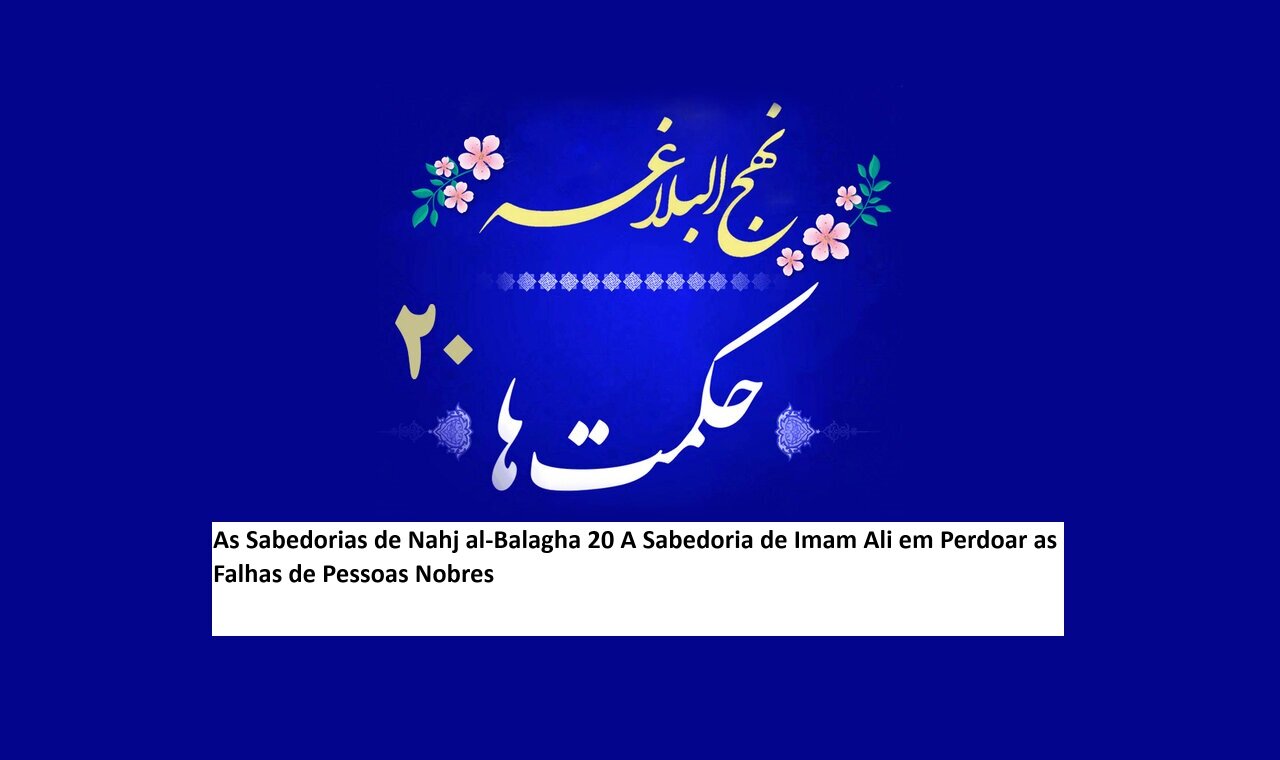 As Sabedorias de Nahj al-Balagha 20 A Sabedoria de Imam Ali em Perdoar as Falhas de Pessoas Nobres As Sabedorias de Nahj al-Balagha 20 A Sabedoria de Imam Ali em Perdoar as Falhas de Pessoas Nobres