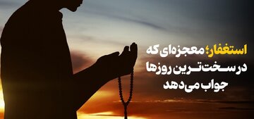 استغفار؛ معجزه‌ای که در سخت‌ترین روزها جواب می‌دهد