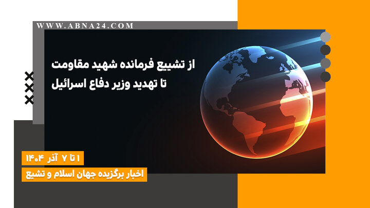 اخبار برگزیده جهان اسلام و تشیع ( ۱ تا ۷ آذر ۱۴۰۴)