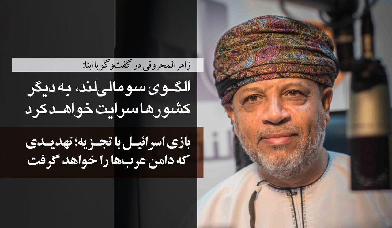 زاهر المحروقی در گفت‌وگو با ابنا: الگوی سومالی‌لند، به دیگر کشورها سرایت خواهد کرد/ چراغ سبز عربی و بهای امنیتی سنگین برای منطقه!