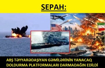 SEPAH: Amerika təyyarədaşıyan gəmilərinin yanacaq doldurma platformaları darmadağın edildi