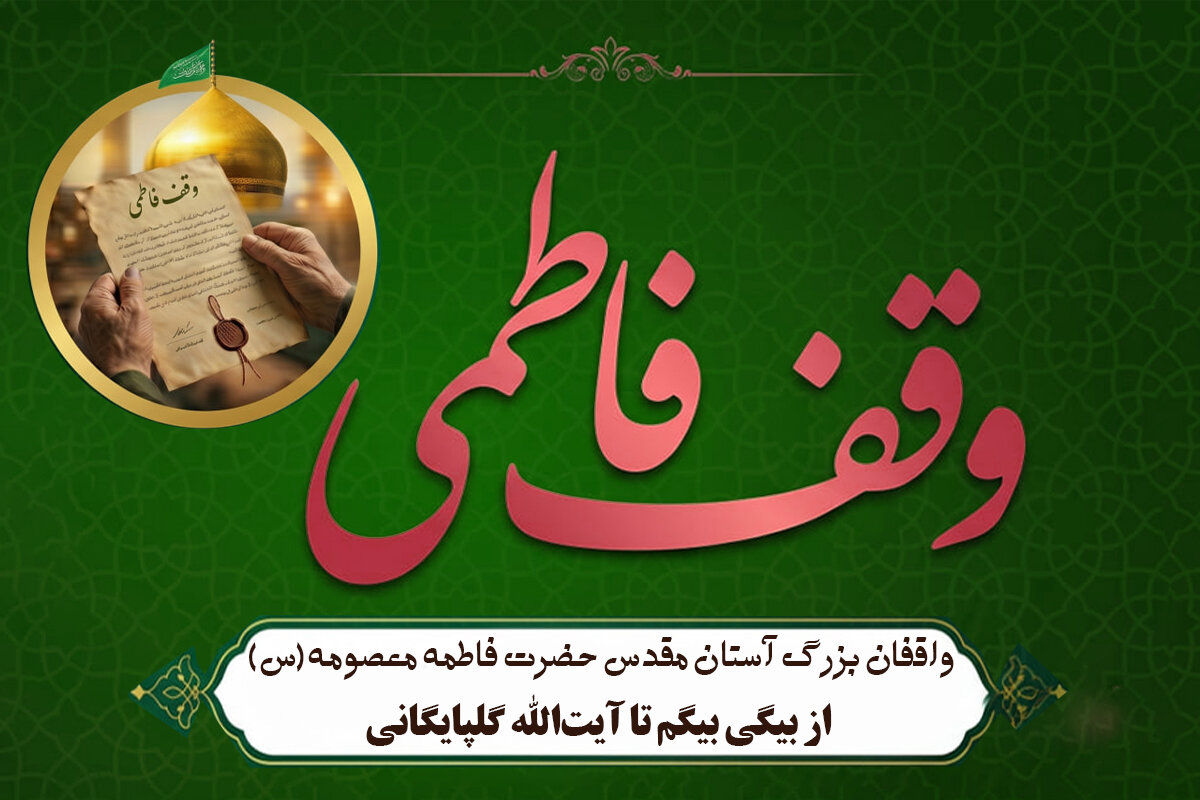 واقفان بزرگ آستان مقدس حضرت فاطمه معصومه(س)؛ از بیگی بیگم تا آیت‌الله گلپایگانی