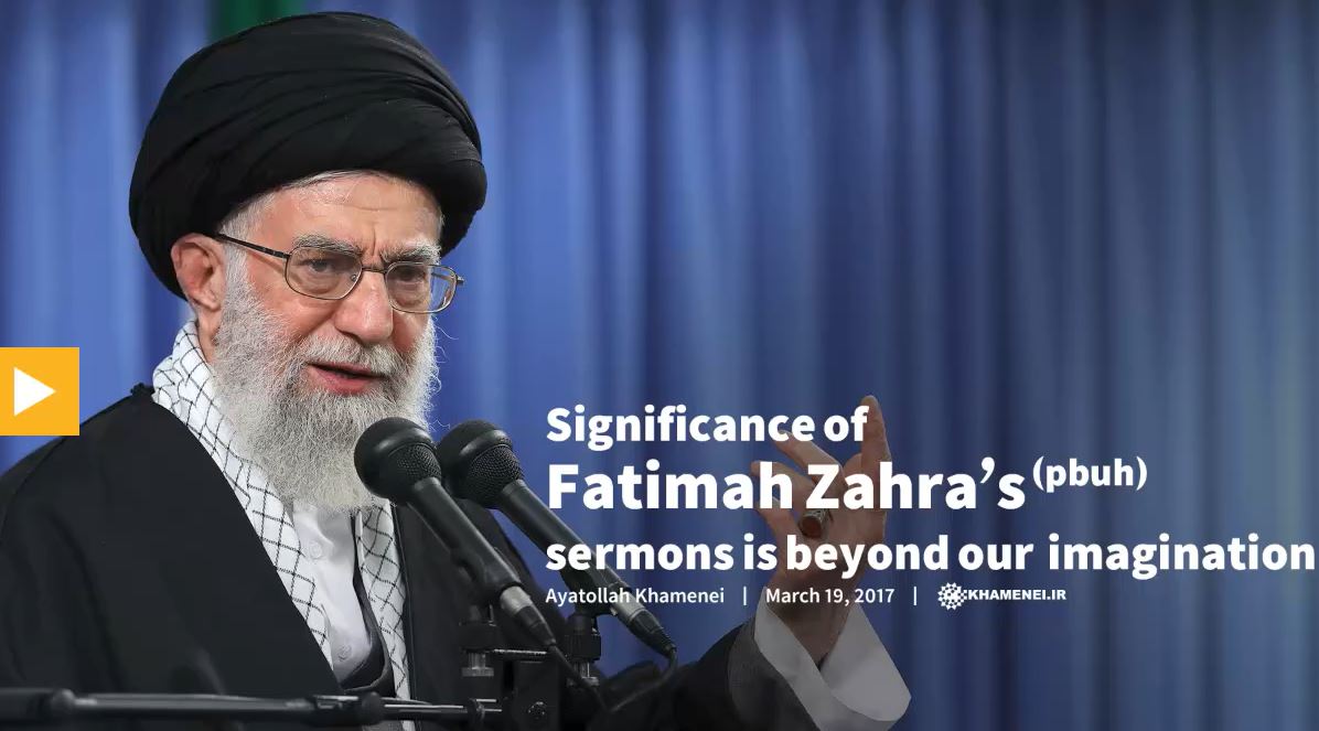 Imam Khamenei: Significance of Fatima Zahra’s sermons is beyond our imagination 