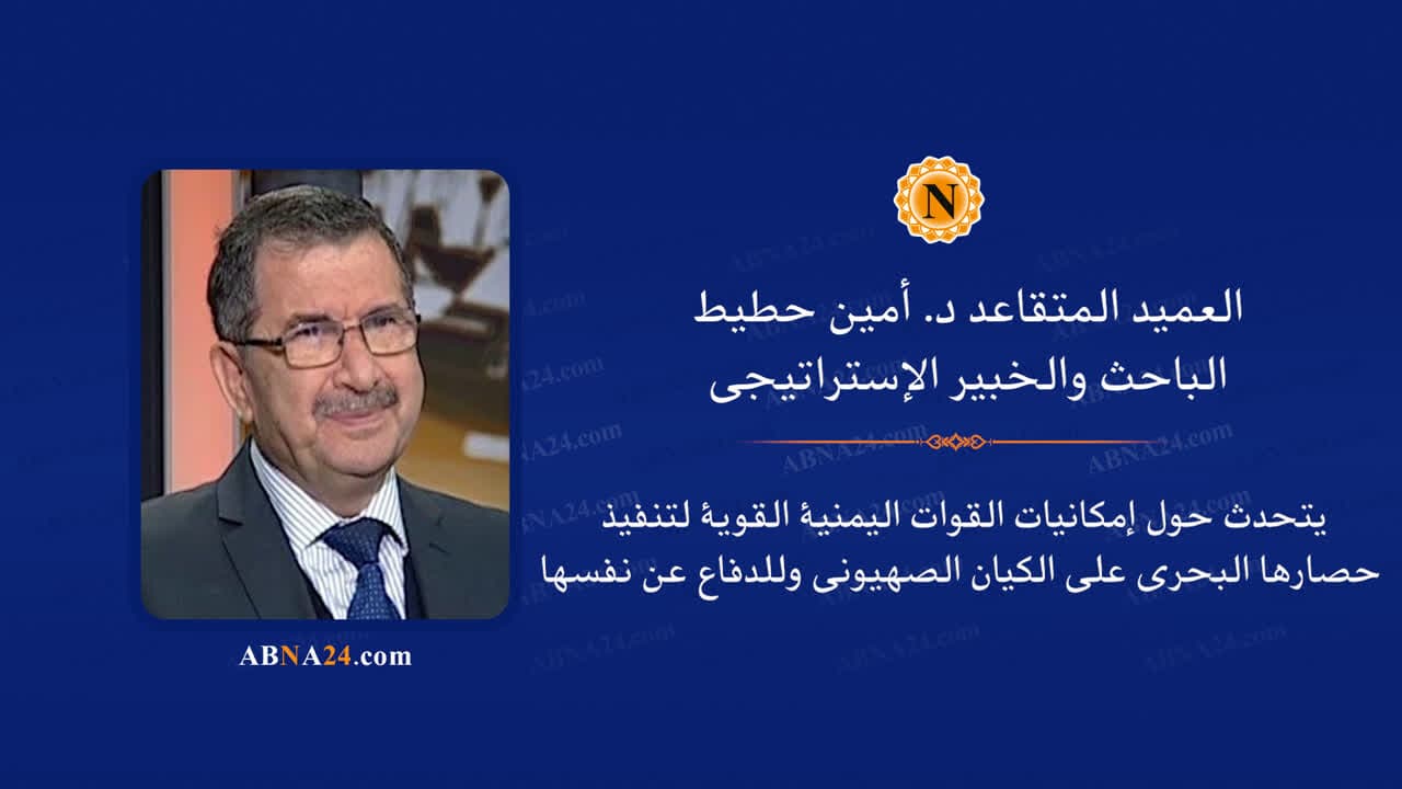 فيديو | العميد المتقاعد د. أمين حطيط: القوات اليمنية تتمتع بقدرات كافية لتنفيذ حصارها على الكيان الصهيوني