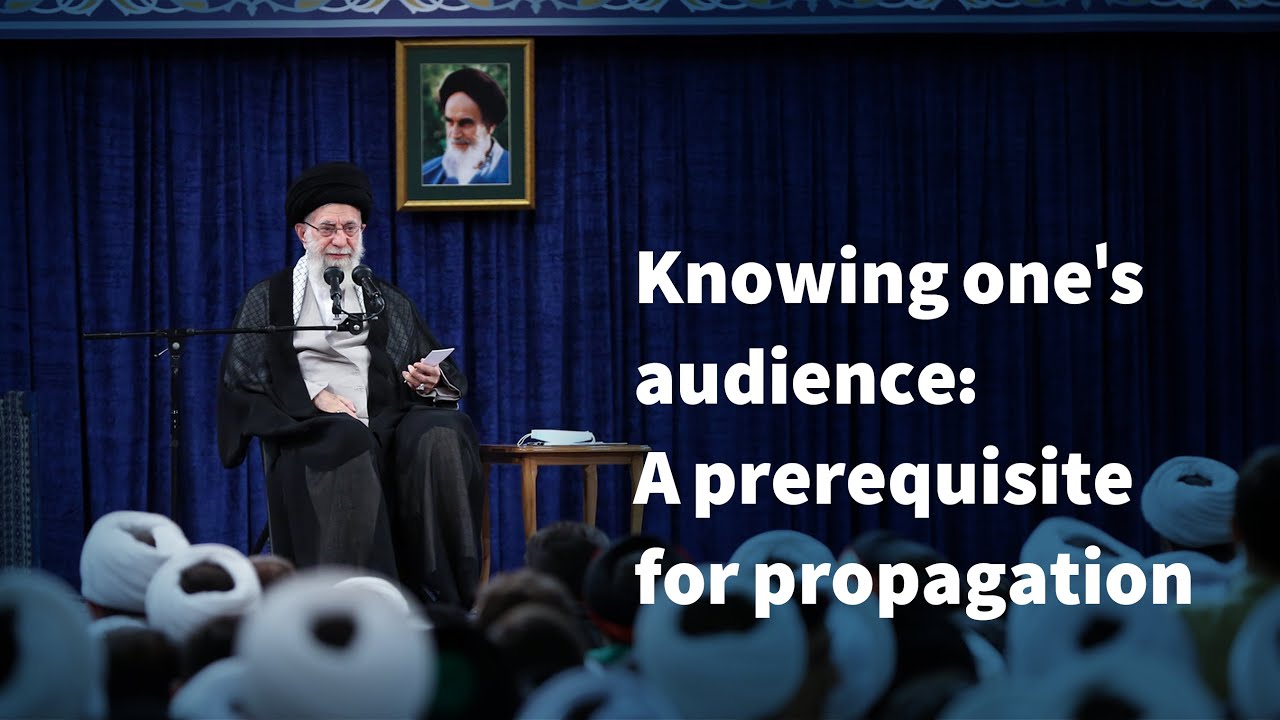 Video - Knowing one's audience: A prerequisite for propagation - Imam Khamenei