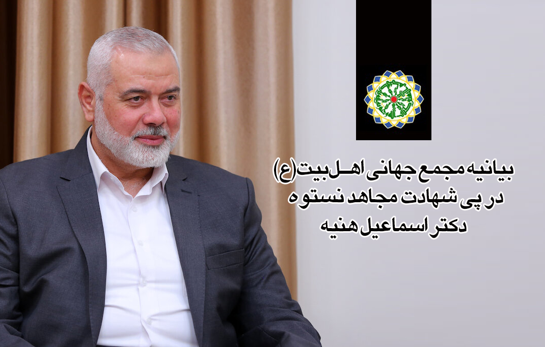 Bayanin Majalisar Ahlul Baiti (AS) ta Duniya bayan shahadar Dr. Ismail Haniyyah