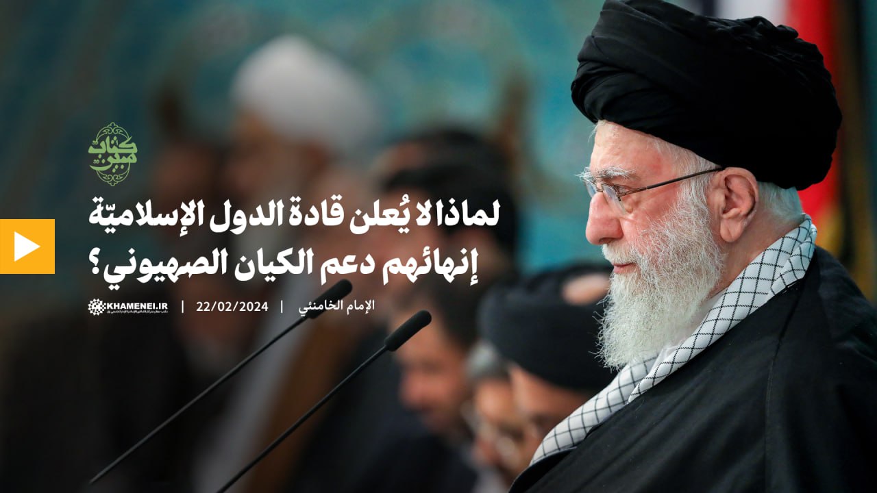 فيديو | لماذا لا يُعلن قادة الدّول الإسلاميّة إنهائهم دعم الكيان الصهيوني؟