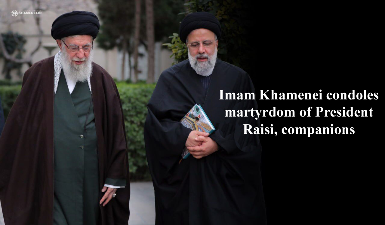 Imam Khamenei condoles martyrdom of President Raisi, companions