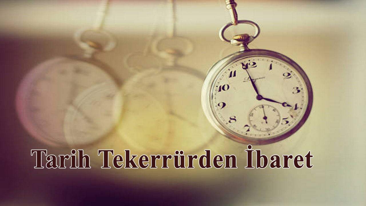 Tarih Tekerrürden İbaret Tarih Tekerrürden İbaret