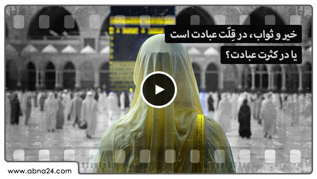 ویدیو | خیر و ثواب، در قِلّت عبادت است یا در کثرت عبادت؟
