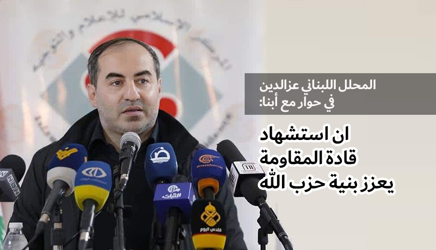 المحلل اللبناني "عزالدين" في حوار مع "أبنا": ان استشهاد قادة المقاومة يعزز بنية حزب الله