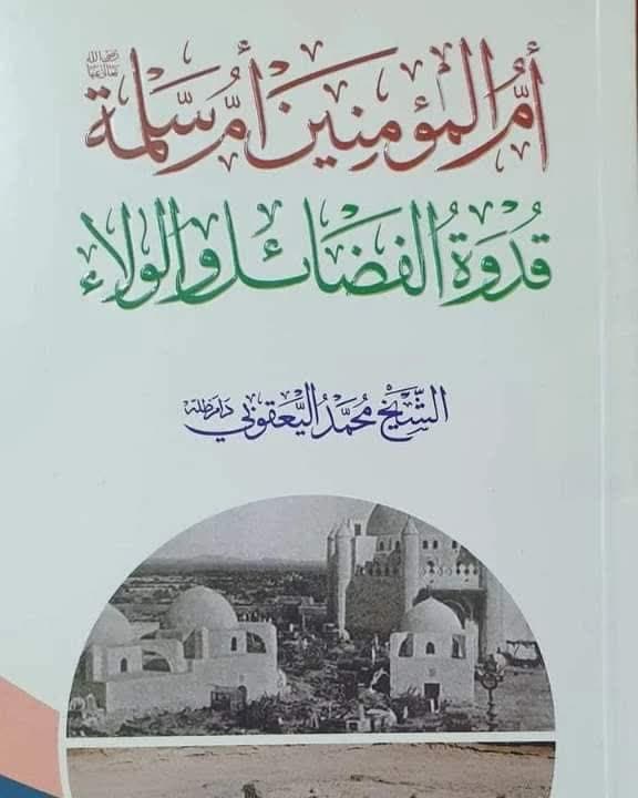 صدر حديثا.. كتاب "أم المؤمنين أم سلمة رضي الله عنها قدوة الفضائل والولاء" لمؤلفه آية الله اليعقوبي