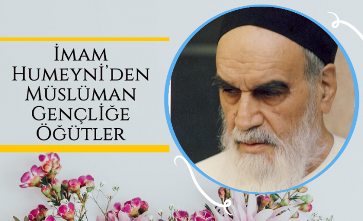 İmam Humeyni’den Müslüman Gençliğe Öğütler