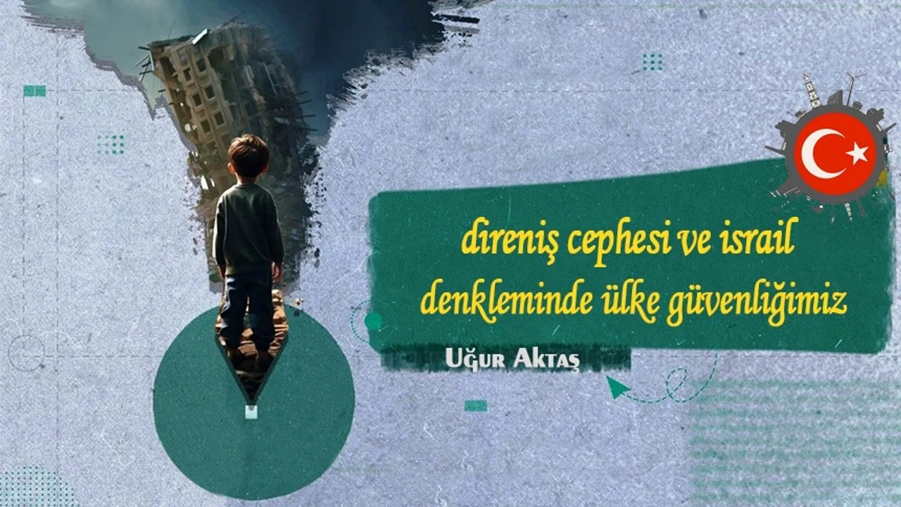 Direniş Cephesi ve İsrail Denkleminde Ülke Güvenliğimiz