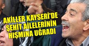 Akiller Kayseri'de şehit ailelerinin hışmına uğradı