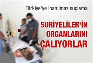 Türkiye'de Suriyeliler'in organlarını çalıyorlar
