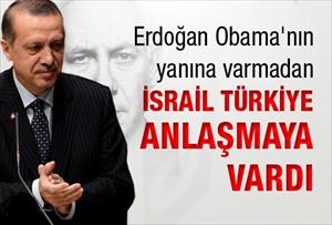 Erdoğan Obama'nın yanına varmadan İsrail Türkiye ile anlaşmaya vardı