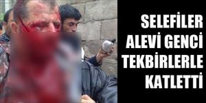 Selefiler, Alevi genci tekbirlerle linç ettiler