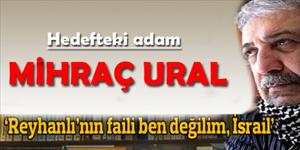 Mihraç Ural: Reyhanlı saldırısının faili İsrail