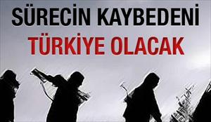 Sürecin kaybedeni Türkiye olacak
