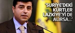 Selahattin Demirtaş: 'Suriye'deki Kürt oluşumu Lazkiye'yi de içine alırsa…'
